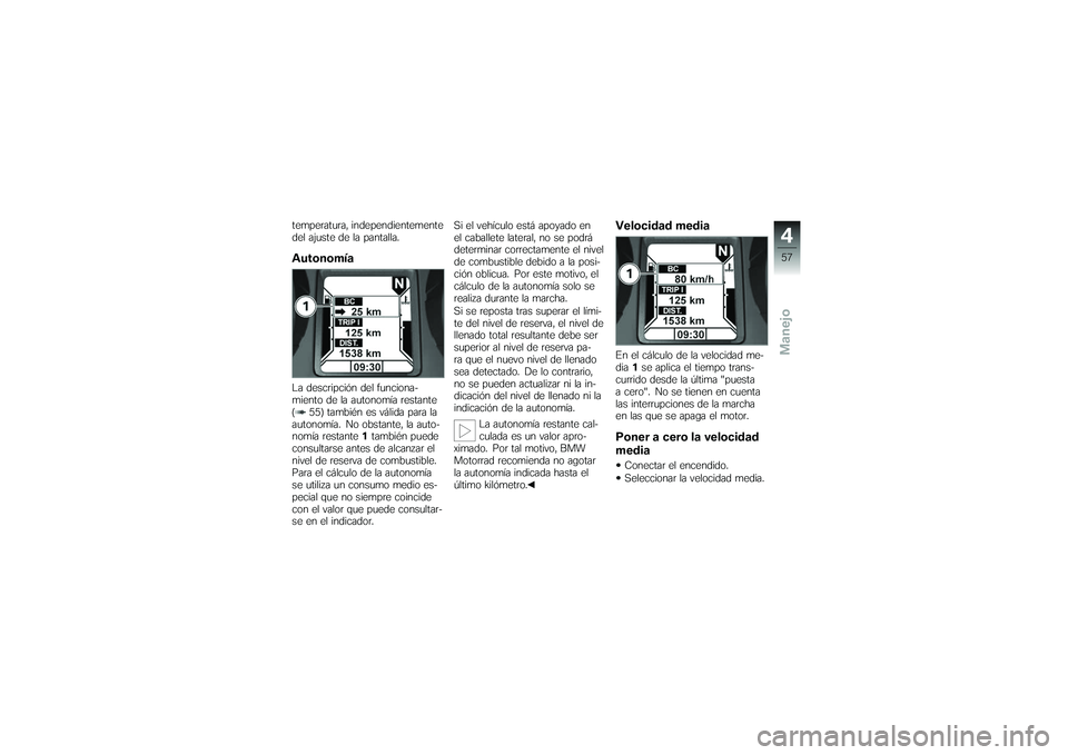 BMW MOTORRAD K 1200 GT 2007  Manual de instrucciones (in Spanish) temperatura, independientemente
del ajuste de la pantalla.AutonomíaLa descripción del funciona-
miento de la autonomía restante
( 55) también es válida para la
autonomía. No obstante, la auto-
n
