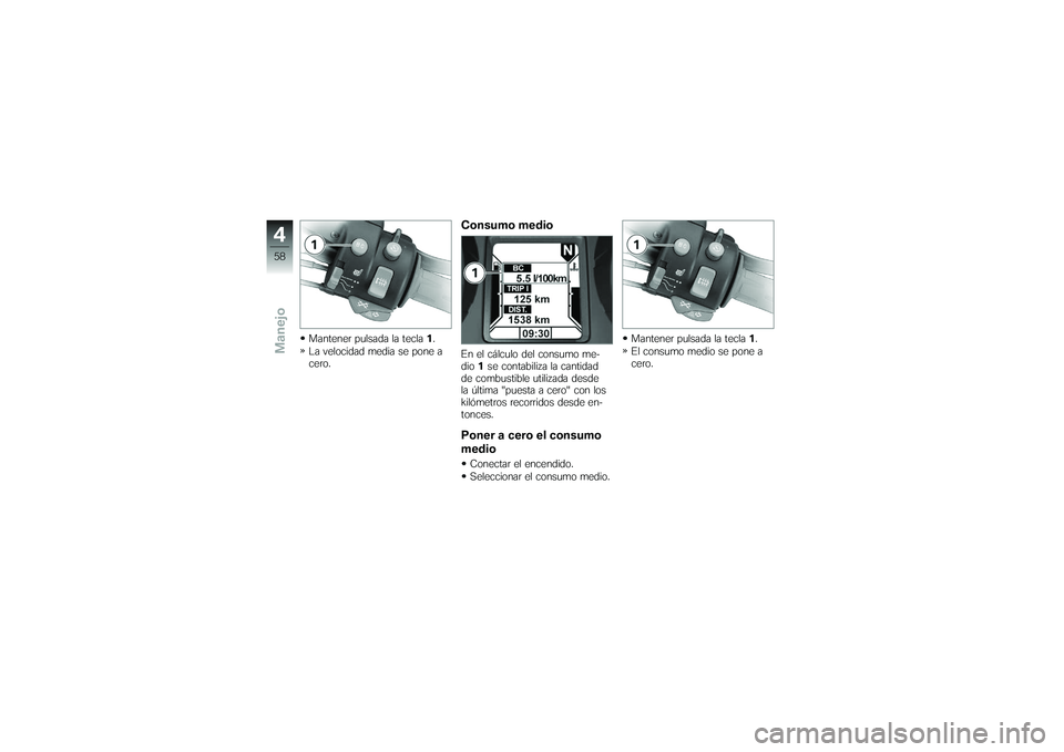 BMW MOTORRAD K 1200 GT 2007  Manual de instrucciones (in Spanish) Mantener pulsada la tecla1.
La velocidad media se pone a
cero.
Consumo medioEn el cálculo del consumo me-
dio 1se contabiliza la cantidad
de combustible utilizada desde
la última "puesta a cero" con