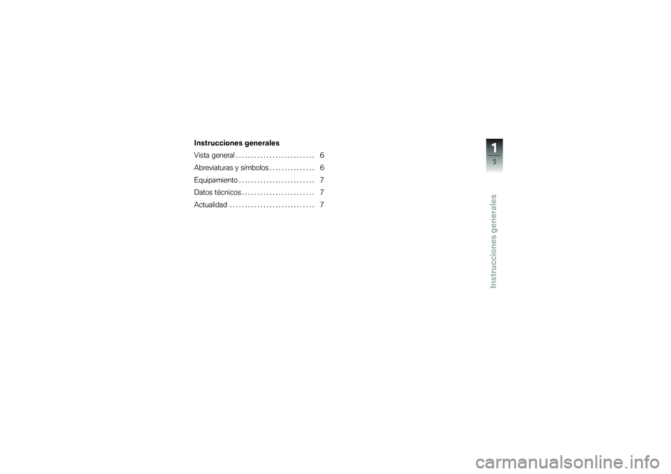 BMW MOTORRAD K 1200 GT 2007  Manual de instrucciones (in Spanish) Instrucciones generales
Instrucciones generales
Vista general . ......................... 6
Abreviaturas y símbolos . . ............. 6
Equipamiento . ........................ 7
Datos técnicos .....