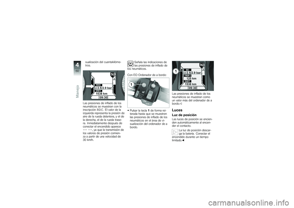 BMW MOTORRAD K 1200 GT 2007  Manual de instrucciones (in Spanish) sualización del cuentakilóme-
tros.
Las presiones de inflado de los
neumáticos se muestran con la
inscripción
RDC
. El valor de la
izquierda representa la presión de
aire de la rueda delantera, y