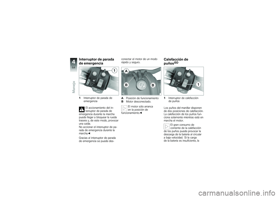BMW MOTORRAD K 1200 GT 2007  Manual de instrucciones (in Spanish) Interruptor de parada
de emergencia1Interruptor de parada de
emergencia
El accionamiento del in-
terruptor de parada de
emergencia durante la marcha
puede llegar a bloquear la rueda
trasera y, de este