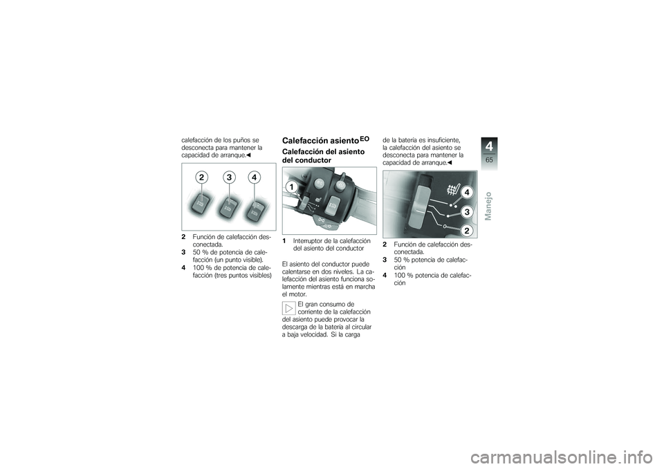 BMW MOTORRAD K 1200 GT 2007  Manual de instrucciones (in Spanish) calefacción de los puños se
desconecta para mantener la
capacidad de arranque.
2Función de calefacción des-
conectada.
3 50 % de potencia de cale-
facción (un punto visible).
4 100 % de potencia 