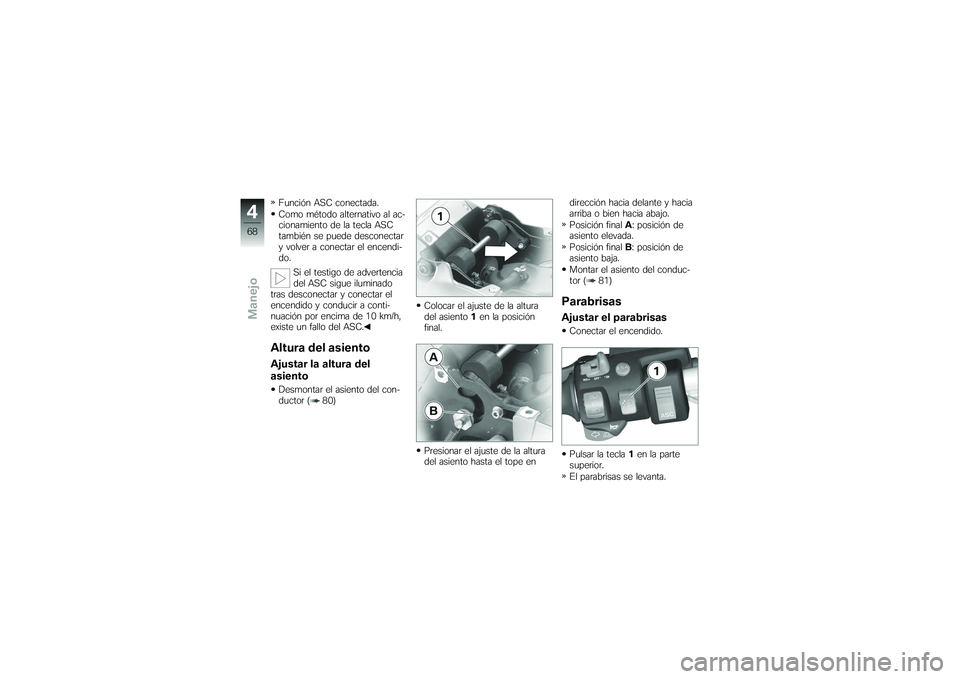 BMW MOTORRAD K 1200 GT 2007  Manual de instrucciones (in Spanish) Función ASC conectada.
Como método alternativo al ac-
cionamiento de la tecla ASC
también se puede desconectar
y volver a conectar el encendi-
do.Si el testigo de advertencia
del ASC sigue iluminad