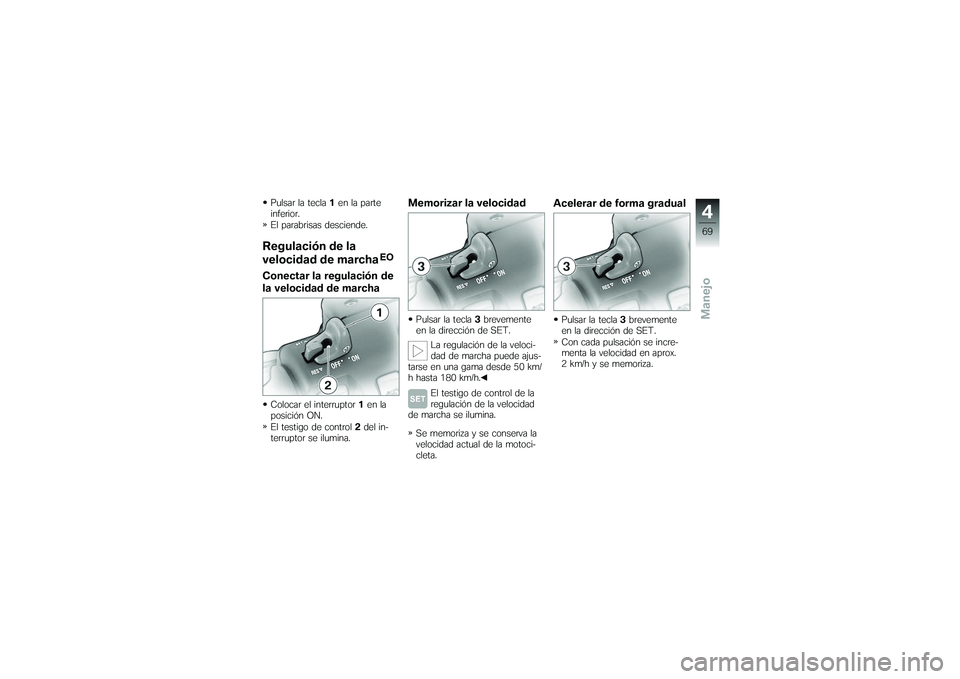 BMW MOTORRAD K 1200 GT 2007  Manual de instrucciones (in Spanish) Pulsar la tecla1en la parte
inferior.
El parabrisas desciende.Regulación de la
velocidad de marcha
EO
Conectar la regulación de
la velocidad de marchaColocar el interruptor 1en la
posición ON.
El t
