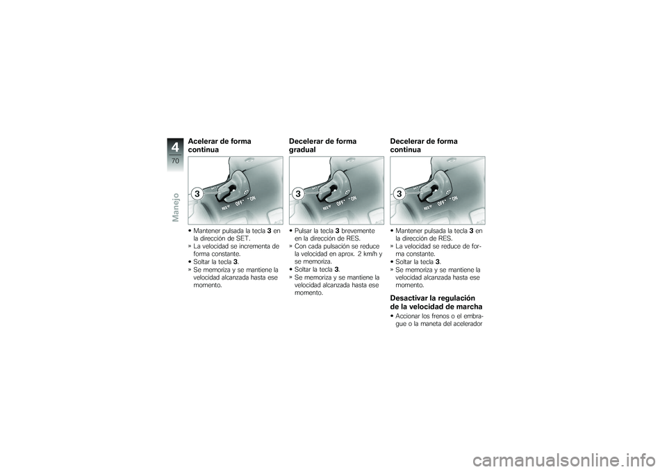 BMW MOTORRAD K 1200 GT 2007  Manual de instrucciones (in Spanish) Acelerar de forma
continuaMantener pulsada la tecla3en
la dirección de SET.
La velocidad se incrementa de
forma constante.
Soltar la tecla 3.
Se memoriza y se mantiene la
velocidad alcanzada hasta es