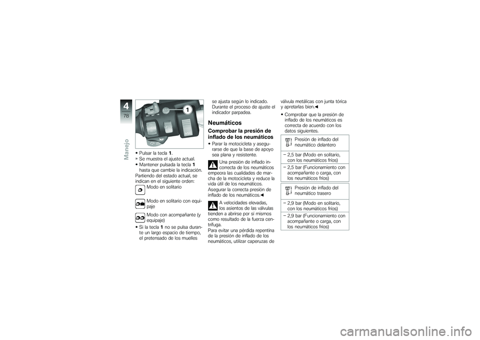 BMW MOTORRAD K 1200 GT 2007  Manual de instrucciones (in Spanish) Pulsar la tecla1.
Se muestra el ajuste actual.
Mantener pulsada la tecla 1
hasta que cambie la indicación.
Partiendo del estado actual, se
indican en el siguiente orden: Modo en solitario
Modo en sol
