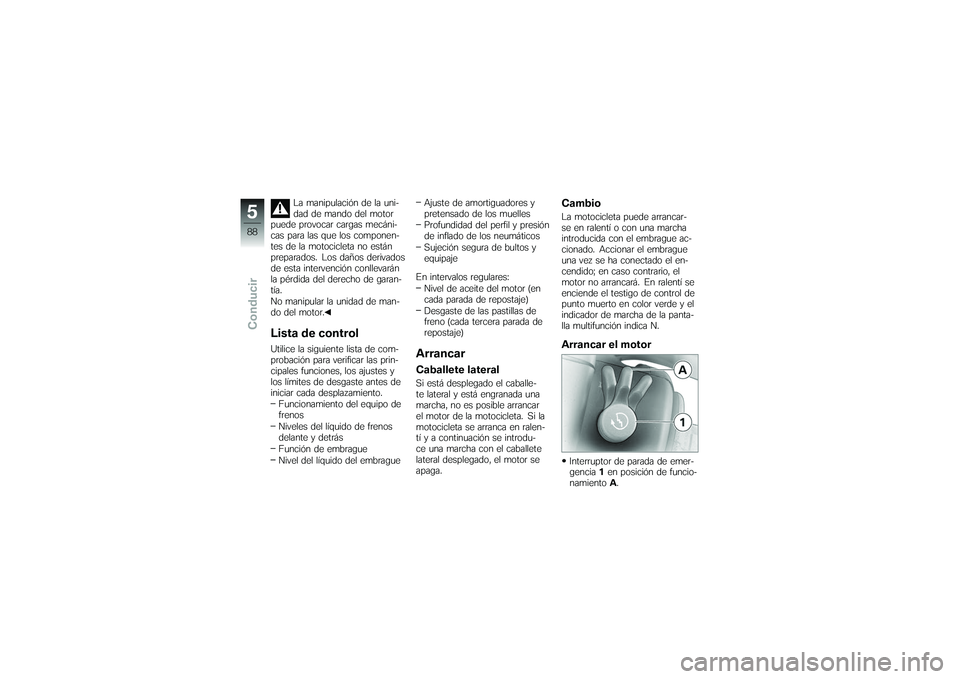 BMW MOTORRAD K 1200 GT 2007 Manual de instrucciones (in Spanish) La manipulación de la uni-
dad de mando del motor
puede provocar cargas mecáni-
cas para las que los componen-
tes de la motocicleta no están
preparados. Los daños derivados
de esta intervención BMW MOTORRAD K 1200 GT 2007 Manual de instrucciones (in Spanish) La manipulación de la uni-
dad de mando del motor
puede provocar cargas mecáni-
cas para las que los componen-
tes de la motocicleta no están
preparados. Los daños derivados
de esta intervención