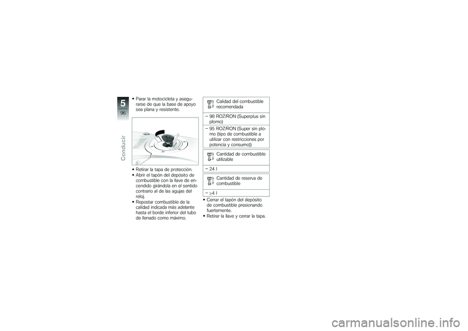 BMW MOTORRAD K 1200 GT 2007 Manual de instrucciones (in Spanish) Parar la motocicleta y asegu-
rarse de que la base de apoyo
sea plana y resistente.
Retirar la tapa de protección.
Abrir el tapón del depósito de
combustible con la llave de en-
cendido girándola BMW MOTORRAD K 1200 GT 2007 Manual de instrucciones (in Spanish) Parar la motocicleta y asegu-
rarse de que la base de apoyo
sea plana y resistente.
Retirar la tapa de protección.
Abrir el tapón del depósito de
combustible con la llave de en-
cendido girándola