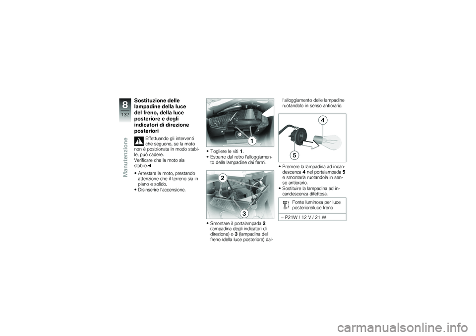 BMW MOTORRAD K 1200 GT 2007 Instruktionsbok (in Swedish) Sostituzione delle
lampadine della luce
del freno, della luce
posteriore e degli
indicatori di direzione
posteriori
Effettuando gli interventi
che seguono, se la moto
non è posizionata in modo stabi- BMW MOTORRAD K 1200 GT 2007 Instruktionsbok (in Swedish) Sostituzione delle
lampadine della luce
del freno, della luce
posteriore e degli
indicatori di direzione
posteriori
Effettuando gli interventi
che seguono, se la moto
non è posizionata in modo stabi-