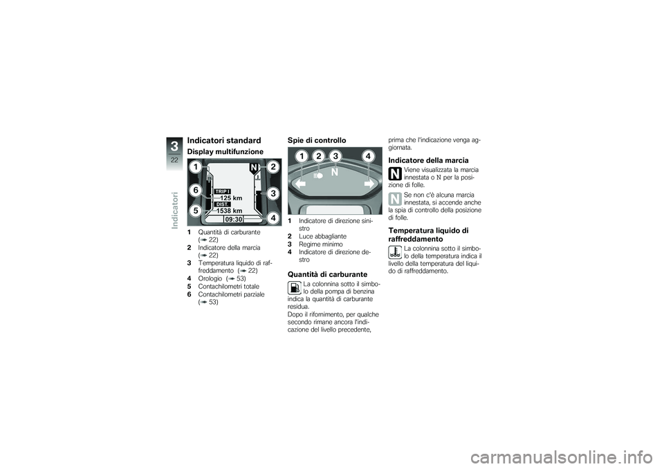 BMW MOTORRAD K 1200 GT 2007  Instruktionsbok (in Swedish) Indicatori standardDisplay multifunzione1Quantità di carburante
( 22)
2 Indicatore della marcia
( 22)
3 Temperatura liquido di raf-
freddamento ( 22)
4 Orologio ( 53)
5 Contachilometri totale
6 Conta