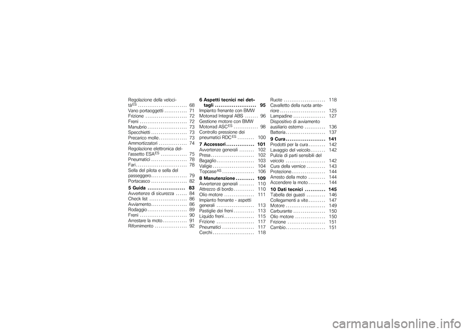 BMW MOTORRAD K 1200 GT 2007  Libretto di uso e manutenzione (in Italian) Regolazione della veloci-
tàES
.......................... 68
Vano portaoggetti . . . . . . ...... 71
Frizione . . . . . ................. 72
Freni . ........................ 72
Manubrio . . . . .....