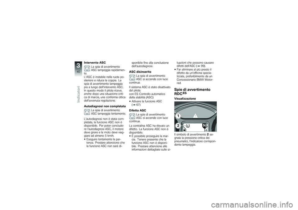 BMW MOTORRAD K 1200 GT 2007 Libretto di uso e manutenzione (in Italian) Intervento ASCLa spia di avvertimento
ASC lampeggia rapidamen-
te.
LASC è instabile nella ruota po-
steriore e riduce la coppia. La
spia di avvertimento lampeggia
più a lungo dellintervento ASC.
I BMW MOTORRAD K 1200 GT 2007 Libretto di uso e manutenzione (in Italian) Intervento ASCLa spia di avvertimento
ASC lampeggia rapidamen-
te.
LASC è instabile nella ruota po-
steriore e riduce la coppia. La
spia di avvertimento lampeggia
più a lungo dellintervento ASC.
I