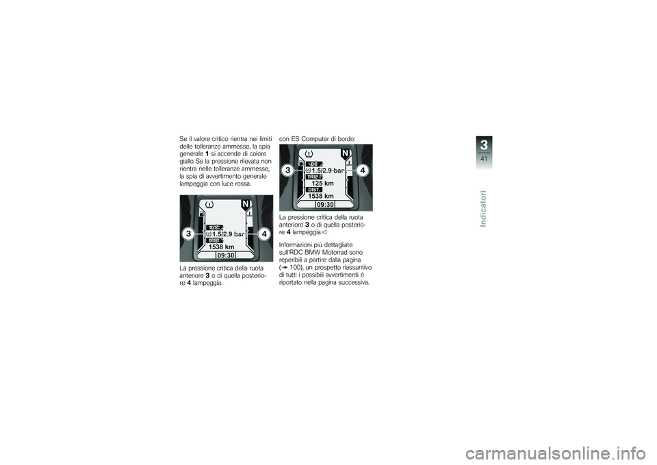 BMW MOTORRAD K 1200 GT 2007 Libretto di uso e manutenzione (in Italian) Se il valore critico rientra nei limiti
delle tolleranze ammesse, la spia
generale1si accende di colore
giallo Se la pressione rilevata non
rientra nelle tolleranze ammesse,
la spia di avvertimento ge BMW MOTORRAD K 1200 GT 2007 Libretto di uso e manutenzione (in Italian) Se il valore critico rientra nei limiti
delle tolleranze ammesse, la spia
generale1si accende di colore
giallo Se la pressione rilevata non
rientra nelle tolleranze ammesse,
la spia di avvertimento ge