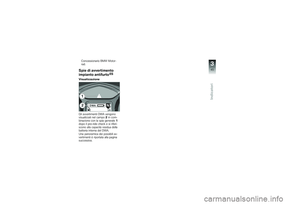 BMW MOTORRAD K 1200 GT 2007 Libretto di uso e manutenzione (in Italian) Concessionario BMW Motor-
rad.Spie di avvertimento
impianto antifurto
ES
Visualizzazione
Gli avvertimenti DWA vengono
visualizzati nel campo 2in com-
binazione con la spia generale 1
dopo il pre-ride BMW MOTORRAD K 1200 GT 2007 Libretto di uso e manutenzione (in Italian) Concessionario BMW Motor-
rad.Spie di avvertimento
impianto antifurto
ES
Visualizzazione
Gli avvertimenti DWA vengono
visualizzati nel campo 2in com-
binazione con la spia generale 1
dopo il pre-ride