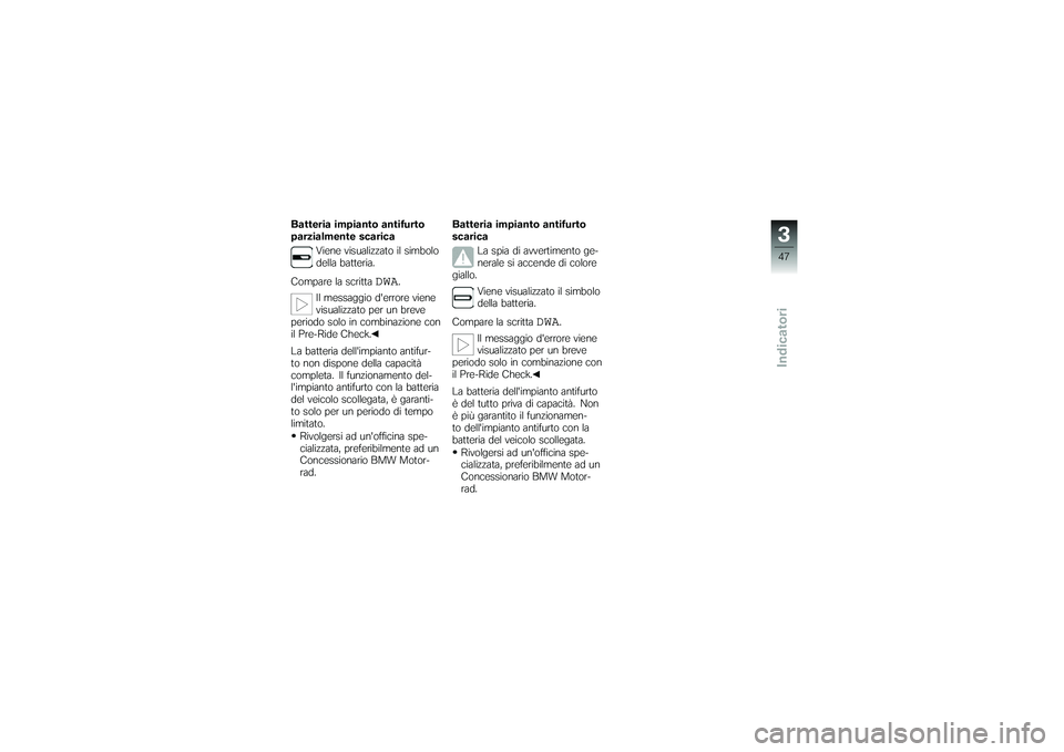 BMW MOTORRAD K 1200 GT 2007 Libretto di uso e manutenzione (in Italian) Batteria impianto antifurto
parzialmente scaricaViene visualizzato il simbolo
della batteria.
Compare la scritta
DWA
.
Il messaggio derrore viene
visualizzato per un breve
periodo solo in combinazion BMW MOTORRAD K 1200 GT 2007 Libretto di uso e manutenzione (in Italian) Batteria impianto antifurto
parzialmente scaricaViene visualizzato il simbolo
della batteria.
Compare la scritta
DWA
.
Il messaggio derrore viene
visualizzato per un breve
periodo solo in combinazion