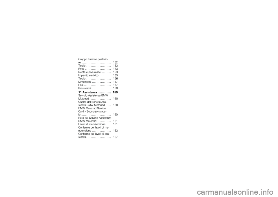 BMW MOTORRAD K 1200 GT 2007  Instruktionsbok (in Swedish) Gruppo trazione posterio-
re .......................... 152
Telaio . . . ................... 152
Freni . . . . . .................. 153
Ruote e pneumatici . ....... 153
Impianto elettrico ........... 