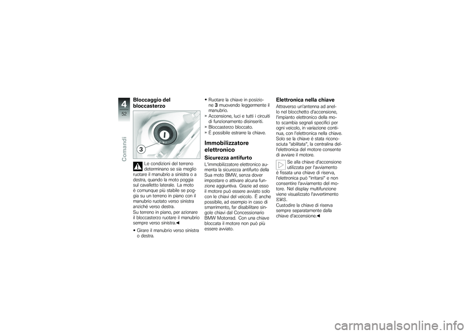 BMW MOTORRAD K 1200 GT 2007 Instruktionsbok (in Swedish) Bloccaggio del
bloccasterzo
Le condizioni del terreno
determinano se sia meglio
ruotare il manubrio a sinistra o a
destra, quando la moto poggia
sul cavalletto laterale. La moto
è comunque più stabi BMW MOTORRAD K 1200 GT 2007 Instruktionsbok (in Swedish) Bloccaggio del
bloccasterzo
Le condizioni del terreno
determinano se sia meglio
ruotare il manubrio a sinistra o a
destra, quando la moto poggia
sul cavalletto laterale. La moto
è comunque più stabi
