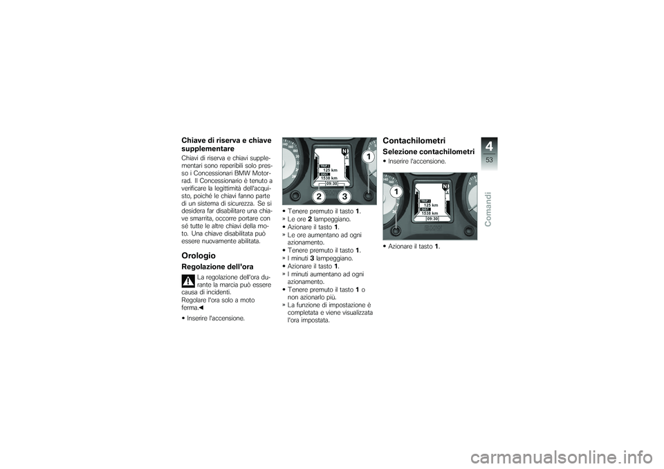 BMW MOTORRAD K 1200 GT 2007 Instruktionsbok (in Swedish) Chiave di riserva e chiave
supplementareChiavi di riserva e chiavi supple-
mentari sono reperibili solo pres-
so i Concessionari BMW Motor-
rad. Il Concessionario è tenuto a
verificare la legittimit BMW MOTORRAD K 1200 GT 2007 Instruktionsbok (in Swedish) Chiave di riserva e chiave
supplementareChiavi di riserva e chiavi supple-
mentari sono reperibili solo pres-
so i Concessionari BMW Motor-
rad. Il Concessionario è tenuto a
verificare la legittimit
