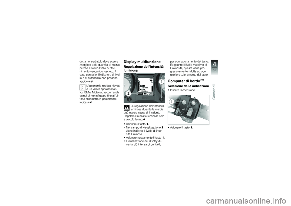 BMW MOTORRAD K 1200 GT 2007 Instruktionsbok (in Swedish) dotta nel serbatoio deve essere
maggiore della quantità di riserva
perché il nuovo livello di rifor-
nimento venga riconosciuto. In
caso contrario, lindicatore di livel-
lo e di autonomia non posso BMW MOTORRAD K 1200 GT 2007 Instruktionsbok (in Swedish) dotta nel serbatoio deve essere
maggiore della quantità di riserva
perché il nuovo livello di rifor-
nimento venga riconosciuto. In
caso contrario, lindicatore di livel-
lo e di autonomia non posso