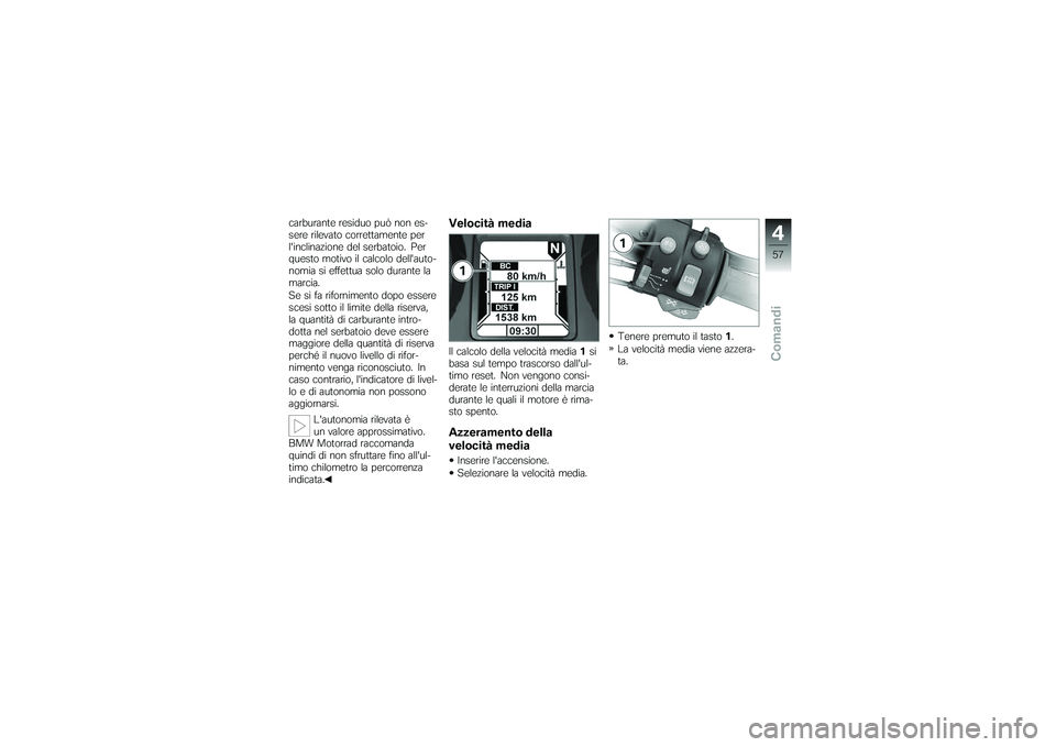 BMW MOTORRAD K 1200 GT 2007 Instruktionsbok (in Swedish) carburante residuo può non es-
sere rilevato correttamente per
linclinazione del serbatoio. Per
questo motivo il calcolo dellauto-
nomia si effettua solo durante la
marcia.
Se si fa rifornimento do BMW MOTORRAD K 1200 GT 2007 Instruktionsbok (in Swedish) carburante residuo può non es-
sere rilevato correttamente per
linclinazione del serbatoio. Per
questo motivo il calcolo dellauto-
nomia si effettua solo durante la
marcia.
Se si fa rifornimento do