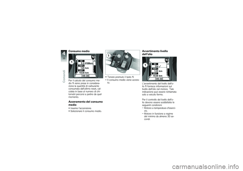 BMW MOTORRAD K 1200 GT 2007 Instruktionsbok (in Swedish) Consumo medioPer il calcolo del consumo me-
dio1viene presa in considera-
zione la quantità di carburante
consumata dallultimo reset, cal-
colata in base al numero di chi-
lometri percorsi a partire BMW MOTORRAD K 1200 GT 2007 Instruktionsbok (in Swedish) Consumo medioPer il calcolo del consumo me-
dio1viene presa in considera-
zione la quantità di carburante
consumata dallultimo reset, cal-
colata in base al numero di chi-
lometri percorsi a partire