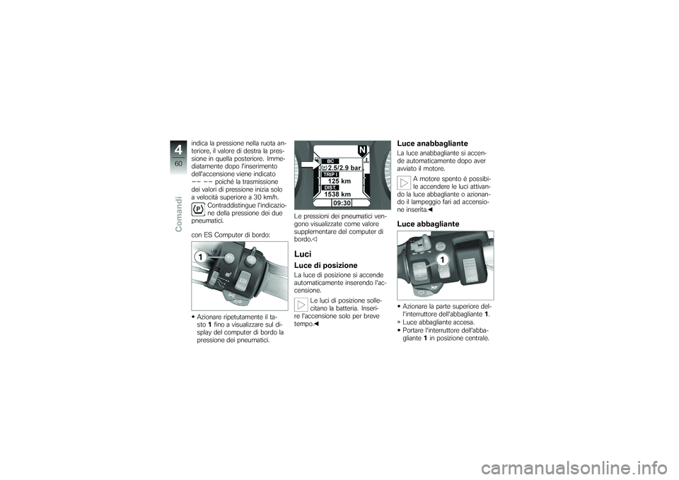 BMW MOTORRAD K 1200 GT 2007  Instruktionsbok (in Swedish) indica la pressione nella ruota an-
teriore, il valore di destra la pres-
sione in quella posteriore. Imme-
diatamente dopo linserimento
dellaccensione viene indicato-- --
poiché la trasmissione
de