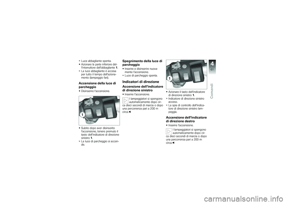 BMW MOTORRAD K 1200 GT 2007  Instruktionsbok (in Swedish) Luce abbagliante spenta.
Azionare la parte inferiore del-
linterruttore dellabbagliante1.
La luce abbagliante è accesa
per tutto il tempo dellaziona-
mento (lampeggio fari).Accensione della luce d