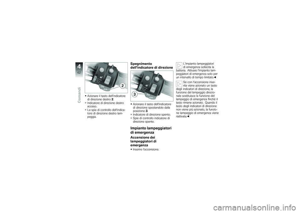 BMW MOTORRAD K 1200 GT 2007  Instruktionsbok (in Swedish) Azionare il tasto dellindicatore
di direzione destro2.
Indicatore di direzione destro
acceso.
La spia di controllo dellindica-
tore di direzione destro lam-
peggia.
Spegnimento
dellindicatore di di