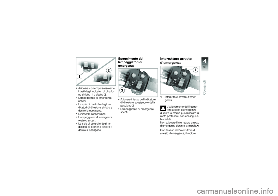 BMW MOTORRAD K 1200 GT 2007  Instruktionsbok (in Swedish) Azionare contemporaneamente
i tasti degli indicatori di direzio-
ne sinistro1e destro 2.
Lampeggiatori di emergenza
accesi.
Le spie di controllo degli in-
dicatori di direzione sinistro e
destro lampe