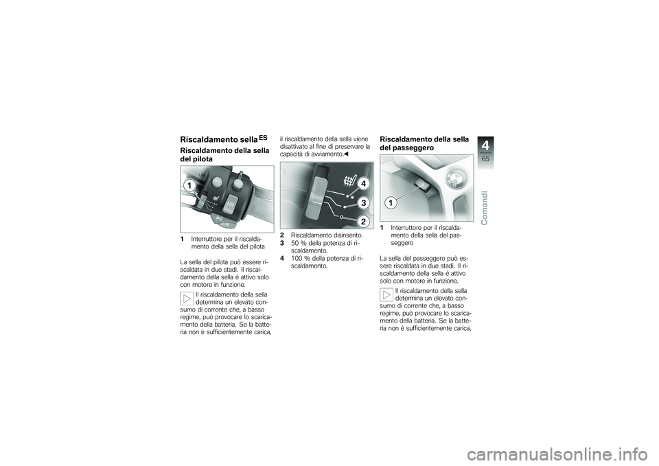 BMW MOTORRAD K 1200 GT 2007  Instruktionsbok (in Swedish) Riscaldamento sella
ES
Riscaldamento della sella
del pilota1Interruttore per il riscalda-
mento della sella del pilota
La sella del pilota può essere ri-
scaldata in due stadi. Il riscal-
damento del