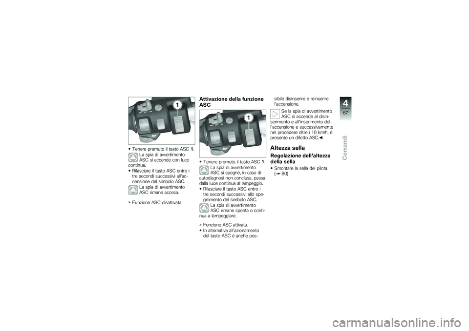BMW MOTORRAD K 1200 GT 2007  Instruktionsbok (in Swedish) Tenere premuto il tasto ASC1.
La spia di avvertimento
ASC si accende con luce
continua.
Rilasciare il tasto ASC entro i
tre secondi successivi allac-
censione del simbolo ASC. La spia di avvertimento