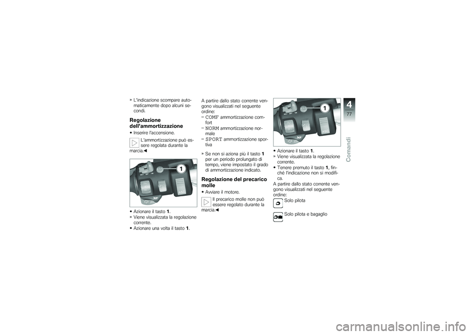 BMW MOTORRAD K 1200 GT 2007 Libretto di uso e manutenzione (in Italian) Lindicazione scompare auto-
maticamente dopo alcuni se-
condi.Regolazione
dellammortizzazioneInserire laccensione.Lammortizzazione può es-
sere regolata durante la
marcia.
Azionare il tasto 1.
Vi BMW MOTORRAD K 1200 GT 2007 Libretto di uso e manutenzione (in Italian) Lindicazione scompare auto-
maticamente dopo alcuni se-
condi.Regolazione
dellammortizzazioneInserire laccensione.Lammortizzazione può es-
sere regolata durante la
marcia.
Azionare il tasto 1.
Vi