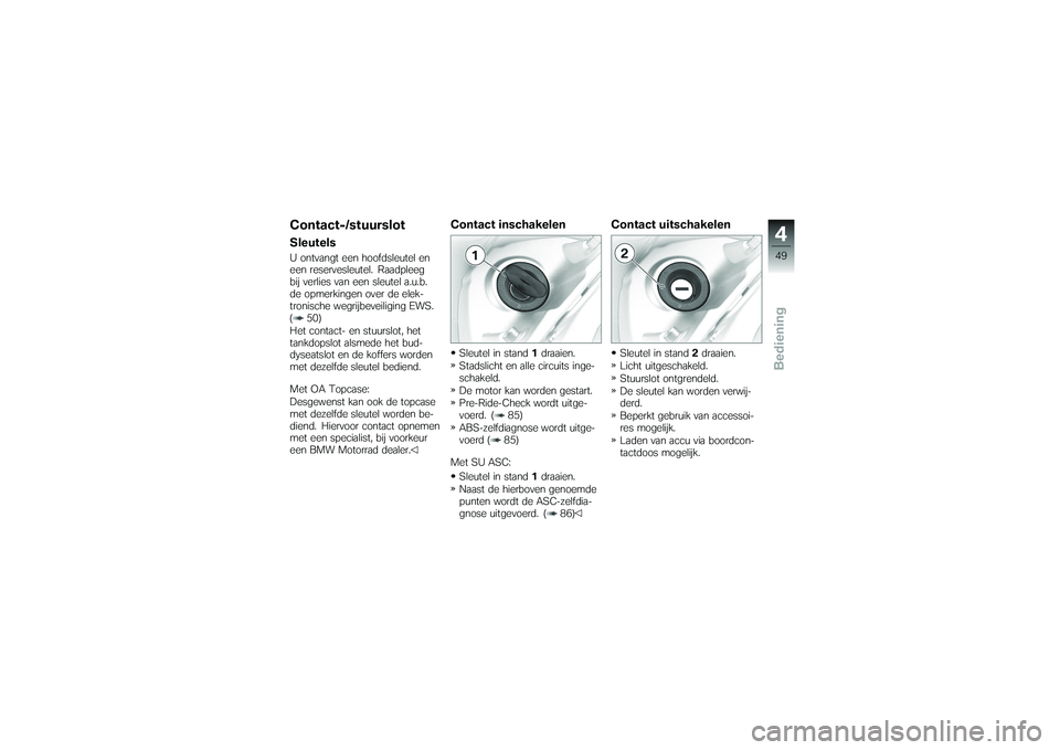 BMW MOTORRAD K 1200 GT 2007  Handleiding (in Dutch) Contact-/stuurslotSleutelsU ontvangt een hoofdsleutel en
een reservesleutel. Raadpleeg
bij verlies van een sleutel a.u.b.
de opmerkingen over de elek-
tronische wegrijbeveiliging EWS.
( 50)
Het contac