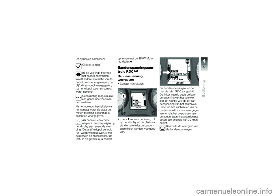 BMW MOTORRAD K 1200 GT 2007 Handleiding (in Dutch) De symbolen betekenen:Oliepeil correct
Bij de volgende tankstop
het oliepeil controleren.
Wordt andere informatie van de
boordcomputer opgeroepen, dan
blijft dit symbool weergegeven,
tot het oliepeil BMW MOTORRAD K 1200 GT 2007 Handleiding (in Dutch) De symbolen betekenen:Oliepeil correct
Bij de volgende tankstop
het oliepeil controleren.
Wordt andere informatie van de
boordcomputer opgeroepen, dan
blijft dit symbool weergegeven,
tot het oliepeil