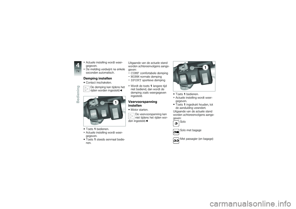 BMW MOTORRAD K 1200 GT 2007 Handleiding (in Dutch) Actuele instelling wordt weer-
gegeven.
De melding verdwijnt na enkele
seconden automatisch.Demping instellenContact inschakelen.De demping kan tijdens het
rijden worden ingesteld.
Toets 1bedienen.
Ac BMW MOTORRAD K 1200 GT 2007 Handleiding (in Dutch) Actuele instelling wordt weer-
gegeven.
De melding verdwijnt na enkele
seconden automatisch.Demping instellenContact inschakelen.De demping kan tijdens het
rijden worden ingesteld.
Toets 1bedienen.
Ac