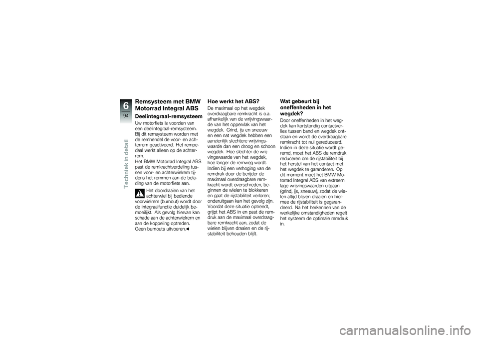 BMW MOTORRAD K 1200 GT 2007 Handleiding (in Dutch) Remsysteem met BMW
Motorrad Integral ABSDeelintegraal-remsysteemUw motorfiets is voorzien van
een deelintegraal-remsysteem.
Bij dit remsysteem worden met
de remhendel de voor- en ach-
terrem geactivee BMW MOTORRAD K 1200 GT 2007 Handleiding (in Dutch) Remsysteem met BMW
Motorrad Integral ABSDeelintegraal-remsysteemUw motorfiets is voorzien van
een deelintegraal-remsysteem.
Bij dit remsysteem worden met
de remhendel de voor- en ach-
terrem geactivee