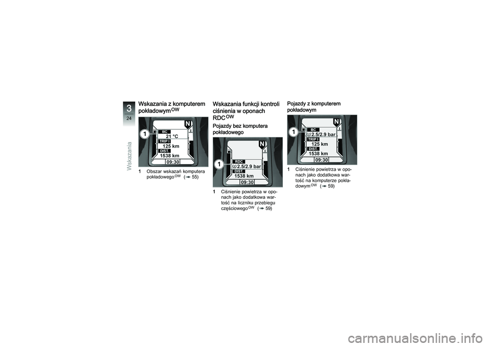 BMW MOTORRAD K 1200 GT 2007  Instrukcja obsługi (in Polish) Wskazania z komputerem
pokładowym
OW
1 Obszar wskazań komputera
pokładowegoOW
( 55)
Wskazania funkcji kontroli
ciśnienia w oponach
RDC
OW
Pojazdy bez komputera
pokładowego1Ciśnienie powietrza w 