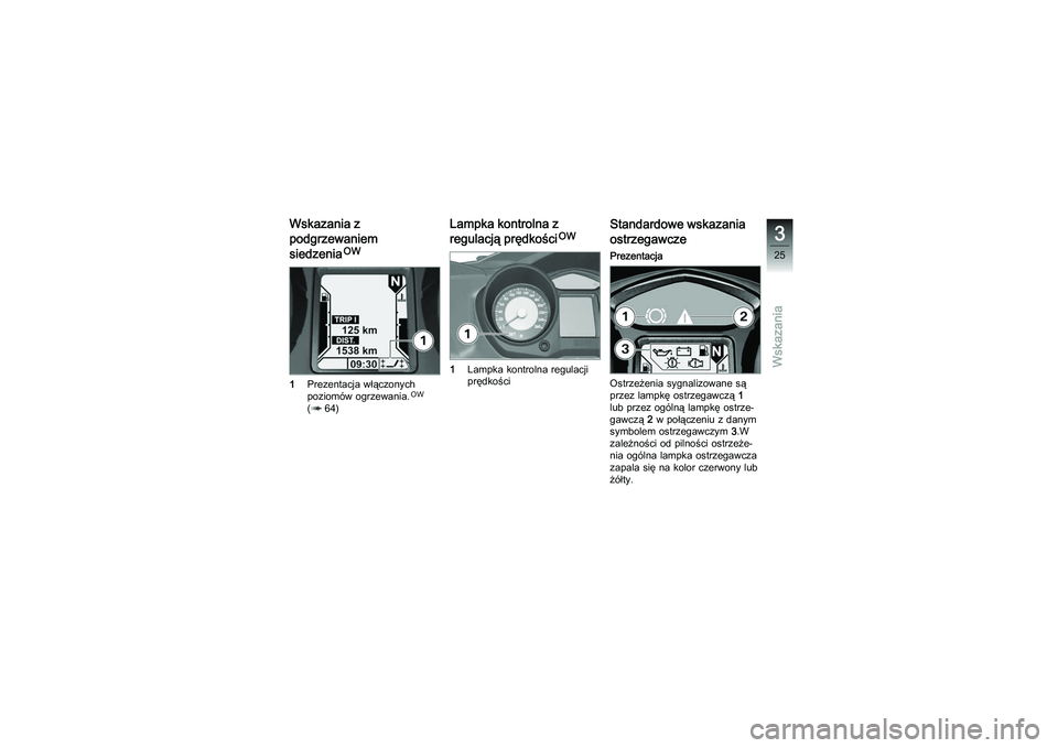 BMW MOTORRAD K 1200 GT 2007  Instrukcja obsługi (in Polish) Wskazania z
podgrzewaniem
siedzenia
OW
1 Prezentacja włączonych
poziomów ogrzewania.
OW
( 64)
Lampka kontrolna z
regulacją prędkości
OW
1 Lampka kontrolna regulacji
prędkości
Standardowe wskaz
