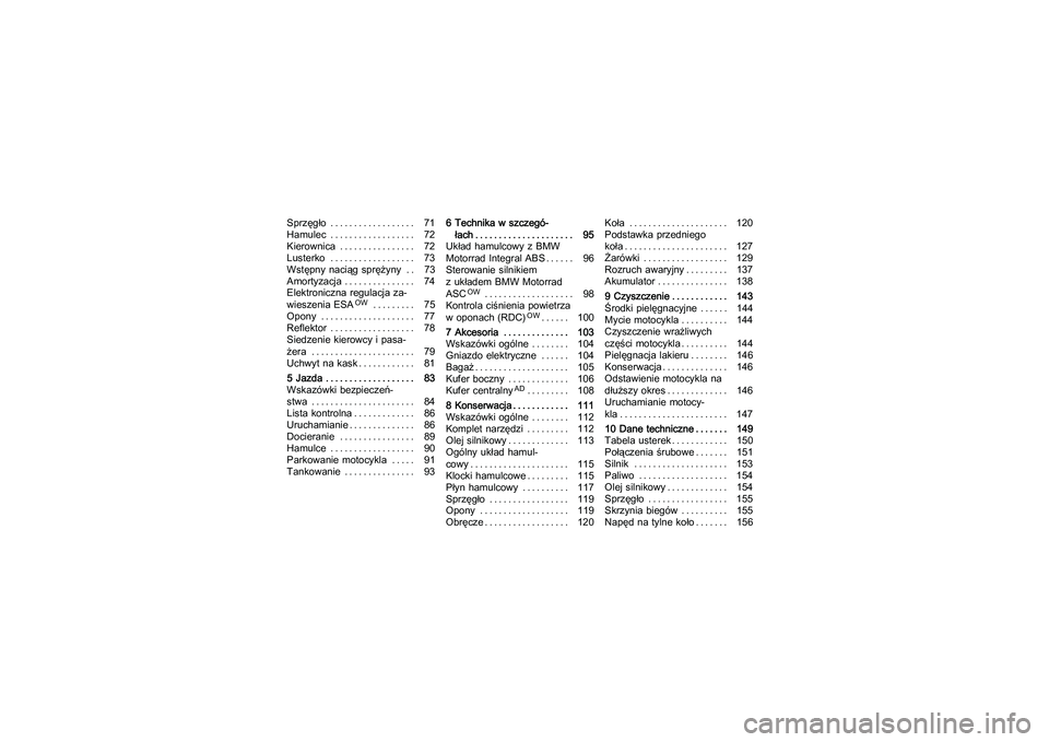 BMW MOTORRAD K 1200 GT 2007  Instrukcja obsługi (in Polish) Sprzęgło .................. 71
Hamulec .................. 72
Kierownica ................ 72
Lusterko .................. 73
Wstępny naciąg sprężyny . . 73
Amortyzacja ............... 74
Elektroni