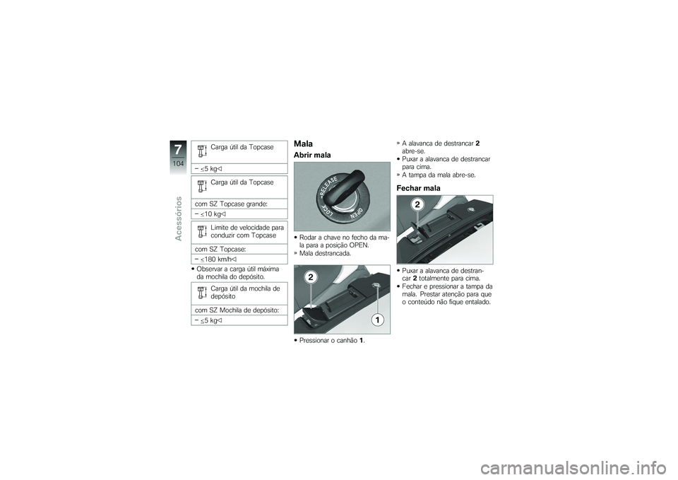 BMW MOTORRAD K 1200 GT 2007  Manual do condutor (in Portuguese) Carga útil da Topcase
5kg Carga útil da Topcase
com SZ Topcase grande: 10 kg
Limite de velocidade para
conduzir com Topcase
com SZ Topcase: 180 km/h
Observar a carga útil máxima
da mochila do dep