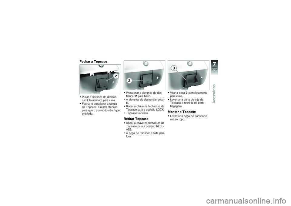BMW MOTORRAD K 1200 GT 2007  Manual do condutor (in Portuguese) Fechar a TopcasePuxar a alavanca de destran-
car2totalmente para cima.
Fechar e pressionar a tampa
da Topcase. Prestar atenção
para que o conteúdo não fique
entalado. Pressionar a alavanca de des-