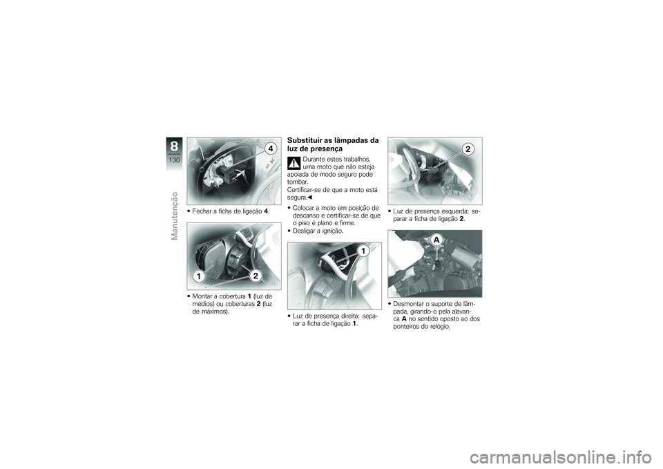 BMW MOTORRAD K 1200 GT 2007 Manual do condutor (in Portuguese) Fechar a ficha de ligação4.
Montar a cobertura 1(luz de
médios) ou coberturas 2(luz
de máximos).
Substituir as lâmpadas da
luz de presença
Durante estes trabalhos,
uma moto que não esteja
apoia BMW MOTORRAD K 1200 GT 2007 Manual do condutor (in Portuguese) Fechar a ficha de ligação4.
Montar a cobertura 1(luz de
médios) ou coberturas 2(luz
de máximos).
Substituir as lâmpadas da
luz de presença
Durante estes trabalhos,
uma moto que não esteja
apoia