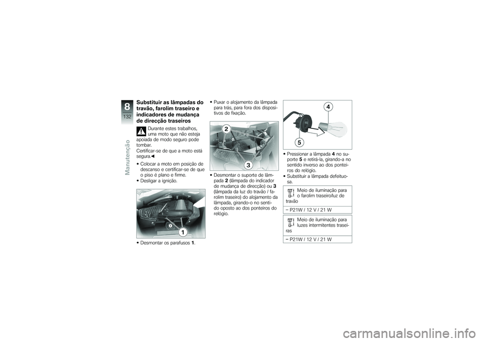 BMW MOTORRAD K 1200 GT 2007 Manual do condutor (in Portuguese) Substituir as lâmpadas do
travão, farolim traseiro e
indicadores de mudança
de direcção traseiros
Durante estes trabalhos,
uma moto que não esteja
apoiada de modo seguro pode
tombar.
Certificar- BMW MOTORRAD K 1200 GT 2007 Manual do condutor (in Portuguese) Substituir as lâmpadas do
travão, farolim traseiro e
indicadores de mudança
de direcção traseiros
Durante estes trabalhos,
uma moto que não esteja
apoiada de modo seguro pode
tombar.
Certificar-