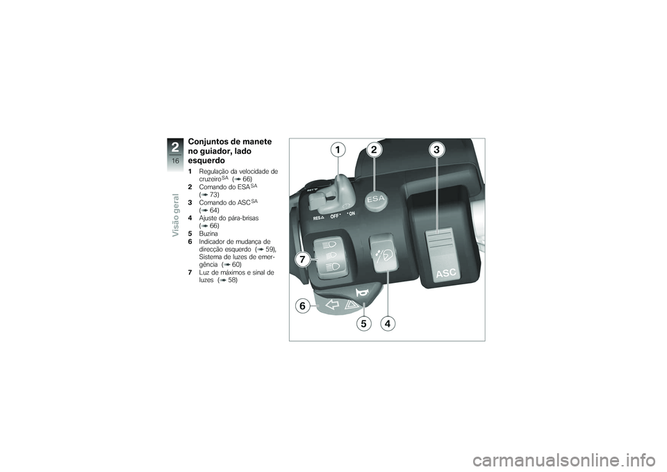 BMW MOTORRAD K 1200 GT 2007 Manual do condutor (in Portuguese) Conjuntos de manete
no guiador, lado
esquerdo1Regulação da velocidade de
cruzeiro
SA
( 66)
2 Comando do ESA
SA
( 73)
3 Comando do ASC
SA
( 64)
4 Ajuste do pára-brisas
( 66)
5 Buzina
6 Indicador de BMW MOTORRAD K 1200 GT 2007 Manual do condutor (in Portuguese) Conjuntos de manete
no guiador, lado
esquerdo1Regulação da velocidade de
cruzeiro
SA
( 66)
2 Comando do ESA
SA
( 73)
3 Comando do ASC
SA
( 64)
4 Ajuste do pára-brisas
( 66)
5 Buzina
6 Indicador de