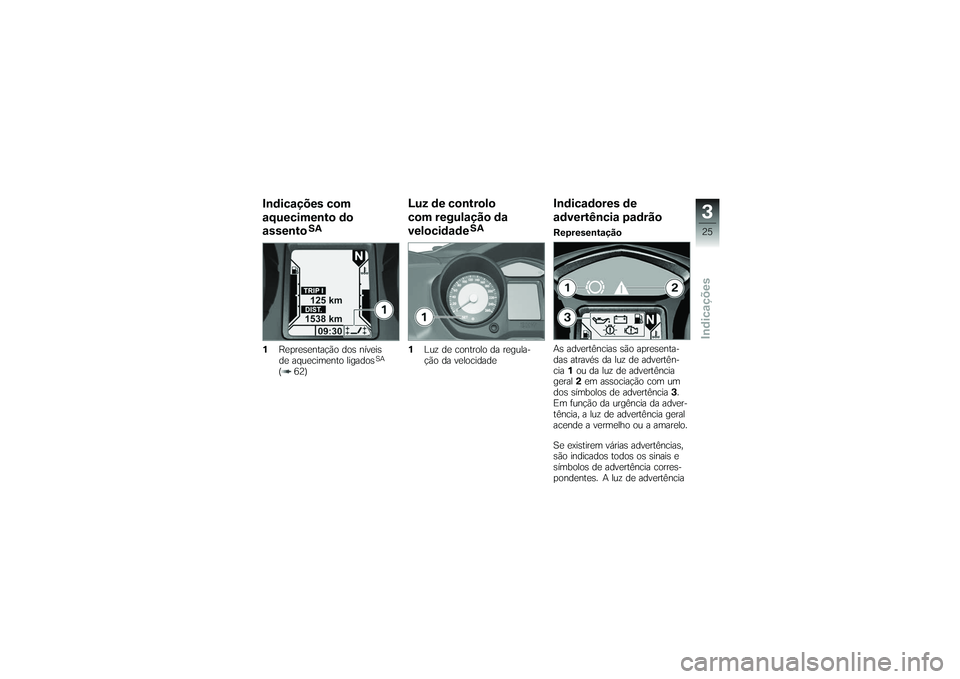 BMW MOTORRAD K 1200 GT 2007  Manual do condutor (in Portuguese) Indicações com
aquecimento do
assento
SA
1 Representação dos níveis
de aquecimento ligados
SA
( 62)
Luz de controlo
com regulação da
velocidade
SA
1 Luz de controlo da regula-
ção da velocida