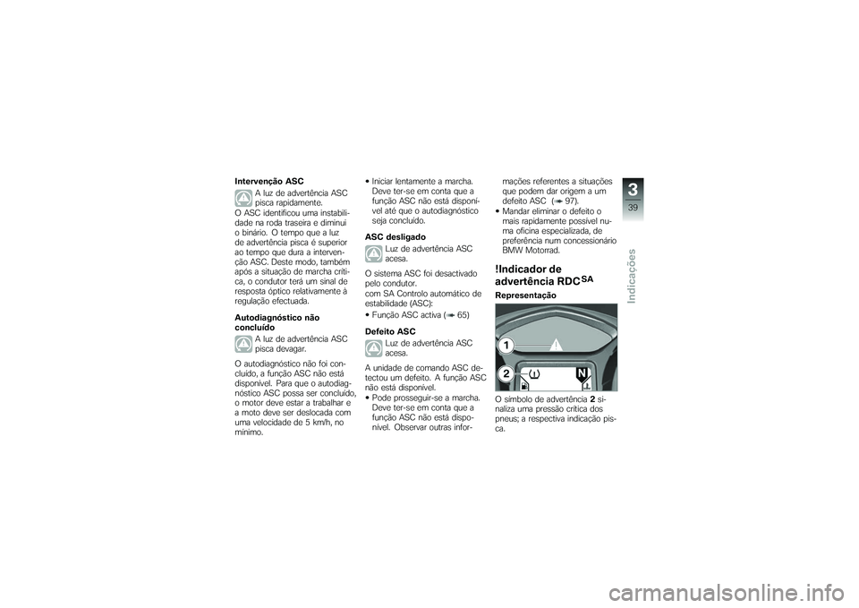 BMW MOTORRAD K 1200 GT 2007 Manual do condutor (in Portuguese) Intervenção ASCA luz de advertência ASC
pisca rapidamente.
O ASC identificou uma instabili-
dade na roda traseira e diminui
o binário. O tempo que a luz
de advertência pisca é superior
ao tempo BMW MOTORRAD K 1200 GT 2007 Manual do condutor (in Portuguese) Intervenção ASCA luz de advertência ASC
pisca rapidamente.
O ASC identificou uma instabili-
dade na roda traseira e diminui
o binário. O tempo que a luz
de advertência pisca é superior
ao tempo