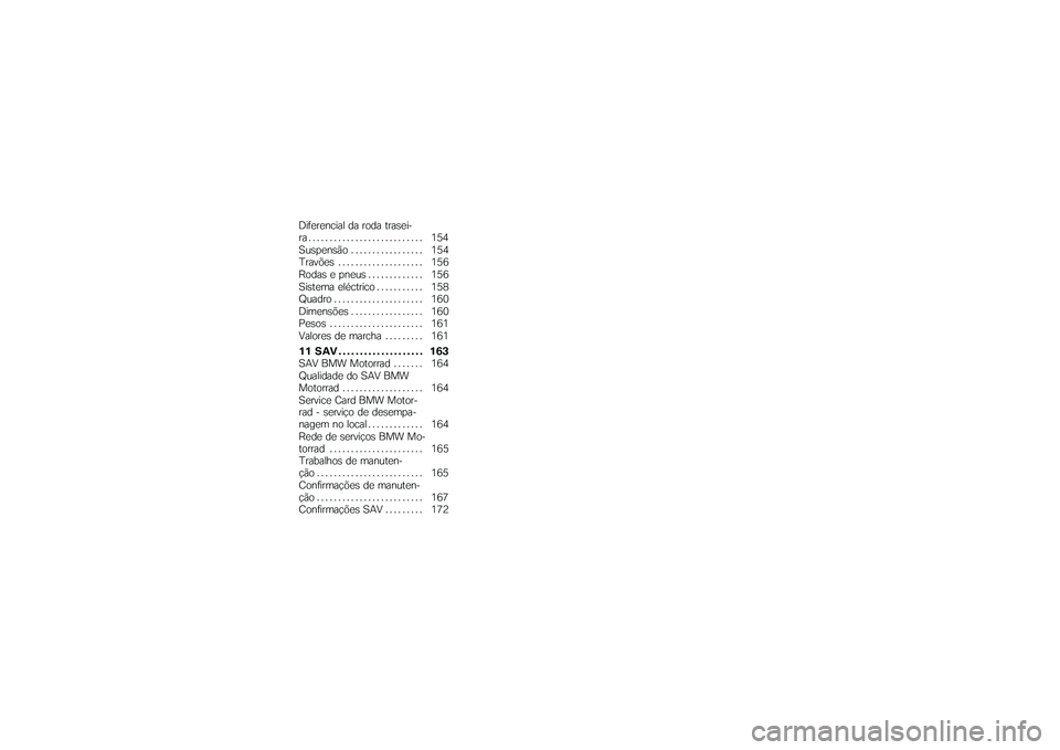 BMW MOTORRAD K 1200 GT 2007  Manual do condutor (in Portuguese) Diferencial da roda trasei-
ra........................... 154
Suspensão . . . . . ............ 154
Travões . . .................. 156
Rodas e pneus . . ........... 156
Sistema eléctrico ...........
