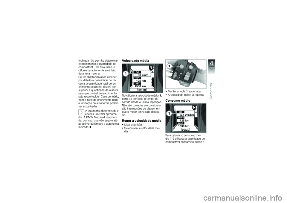 BMW MOTORRAD K 1200 GT 2007 Manual do condutor (in Portuguese) inclinada não permite determinar
correctamente a quantidade de
combustível. Por esta razão, o
cálculo da autonomia só é feito
durante a marcha.
Se for abastecido após exceder
por defeito a quan BMW MOTORRAD K 1200 GT 2007 Manual do condutor (in Portuguese) inclinada não permite determinar
correctamente a quantidade de
combustível. Por esta razão, o
cálculo da autonomia só é feito
durante a marcha.
Se for abastecido após exceder
por defeito a quan