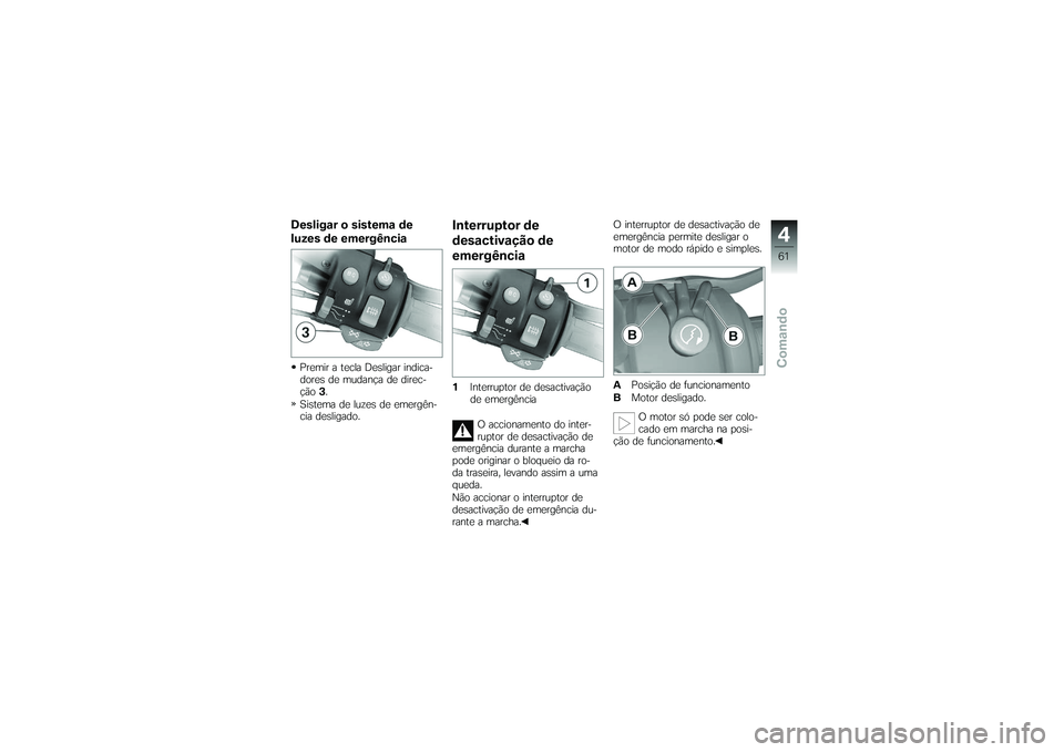 BMW MOTORRAD K 1200 GT 2007 Manual do condutor (in Portuguese) Desligar o sistema de
luzes de emergênciaPremir a tecla Desligar indica-
dores de mudança de direc-
ção3.
Sistema de luzes de emergên-
cia desligado.
Interruptor de
desactivação de
emergência1 BMW MOTORRAD K 1200 GT 2007 Manual do condutor (in Portuguese) Desligar o sistema de
luzes de emergênciaPremir a tecla Desligar indica-
dores de mudança de direc-
ção3.
Sistema de luzes de emergên-
cia desligado.
Interruptor de
desactivação de
emergência1