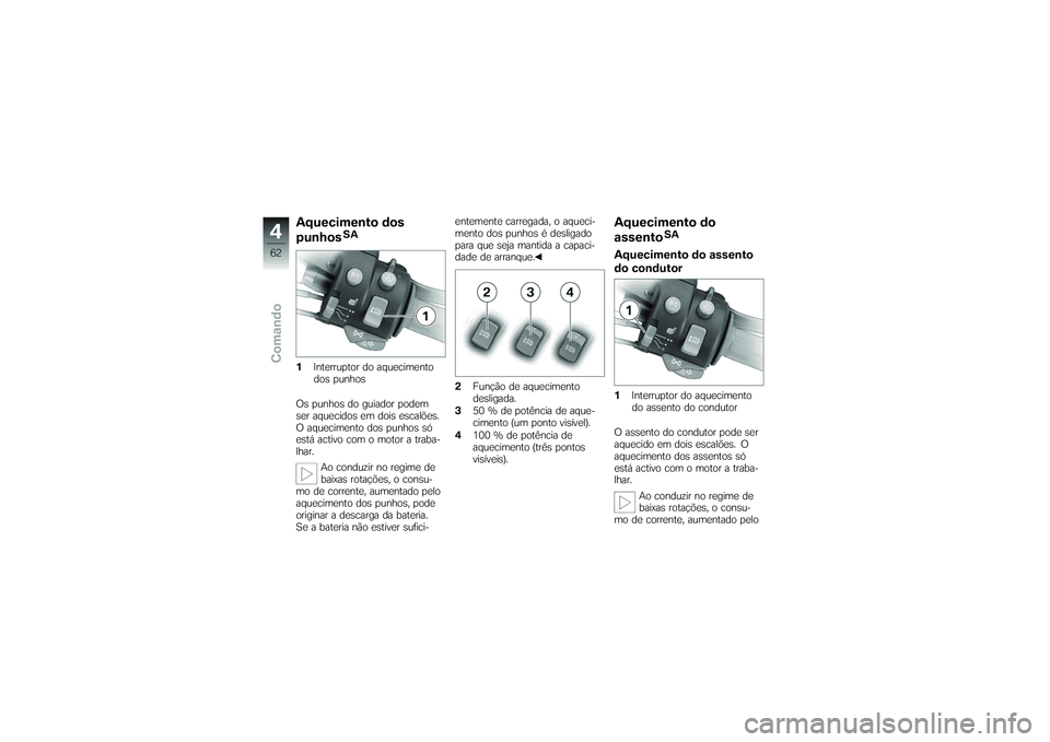 BMW MOTORRAD K 1200 GT 2007 Manual do condutor (in Portuguese) Aquecimento dos
punhos
SA
1 Interruptor do aquecimento
dos punhos
Os punhos do guiador podem
ser aquecidos em dois escalões.
O aquecimento dos punhos só
está activo com o motor a traba-
lhar. Ao co BMW MOTORRAD K 1200 GT 2007 Manual do condutor (in Portuguese) Aquecimento dos
punhos
SA
1 Interruptor do aquecimento
dos punhos
Os punhos do guiador podem
ser aquecidos em dois escalões.
O aquecimento dos punhos só
está activo com o motor a traba-
lhar. Ao co